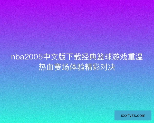 nba2005中文版下载经典篮球游戏重温热血赛场体验精彩对决